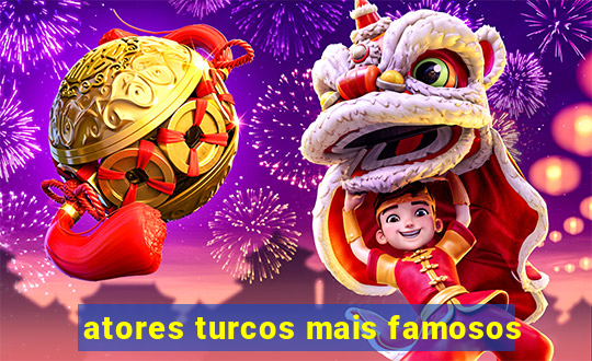 atores turcos mais famosos